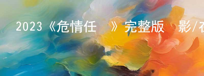 影視迷陳松良的個人博客,2023《危情任務》完整版電影/在線觀看/百度云-美劇天堂